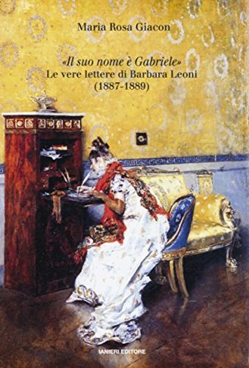 "Il suo nome è Gabriele": Le vere lettere di Barbara Leoni (1887-1889) (Collana di letteratura Vol. 2)